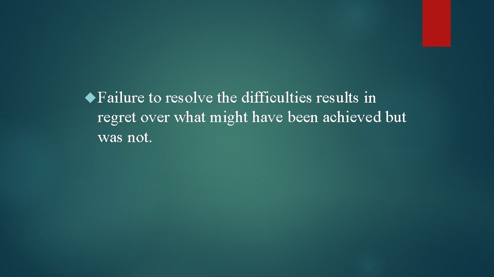  Failure to resolve the difficulties results in regret over what might have been
