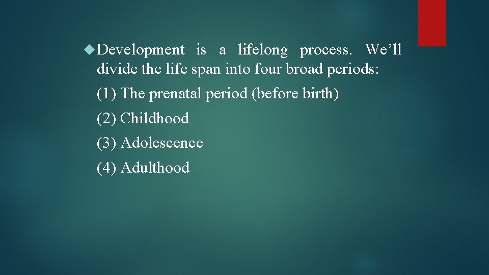  Development is a lifelong process. We’ll divide the life span into four broad