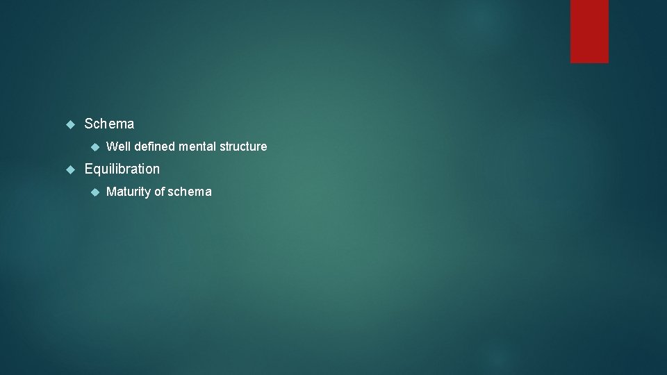  Schema Well defined mental structure Equilibration Maturity of schema 