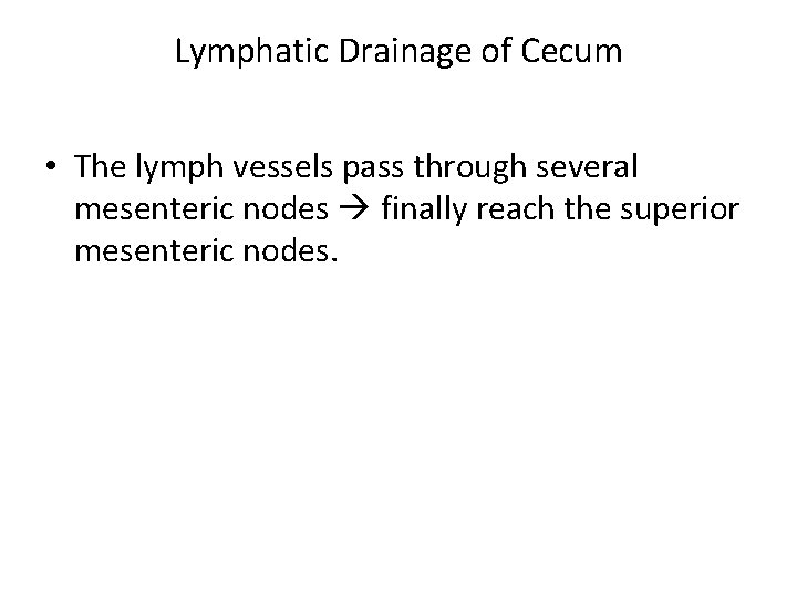 Lymphatic Drainage of Cecum • The lymph vessels pass through several mesenteric nodes finally