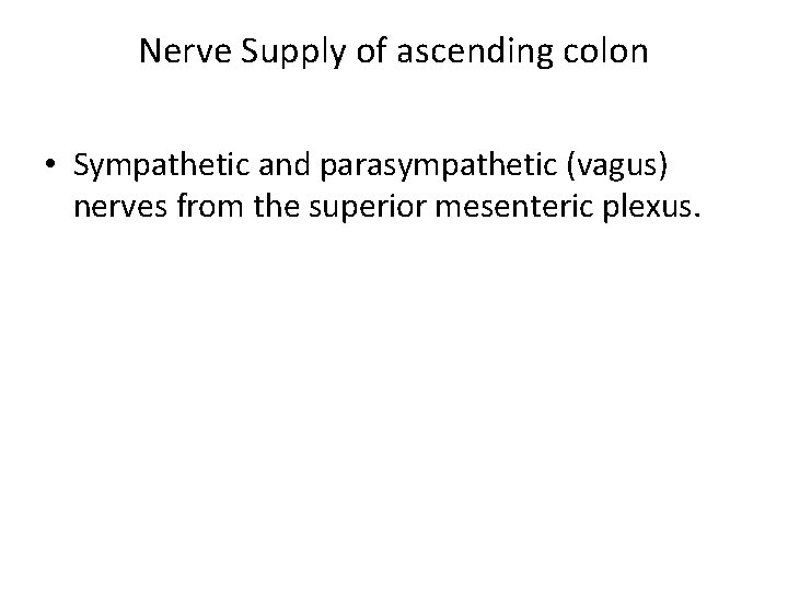 Nerve Supply of ascending colon • Sympathetic and parasympathetic (vagus) nerves from the superior