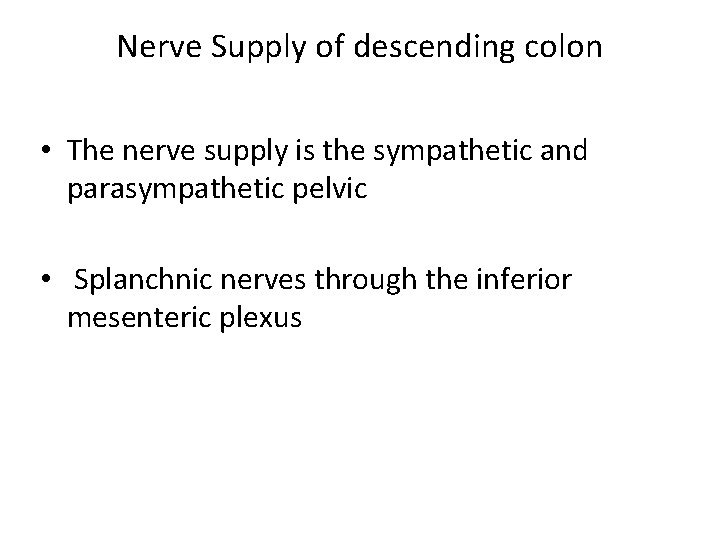 Nerve Supply of descending colon • The nerve supply is the sympathetic and parasympathetic