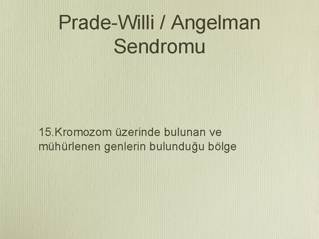 Prade-Willi / Angelman Sendromu 15. Kromozom üzerinde bulunan ve mühürlenen genlerin bulunduğu bölge 