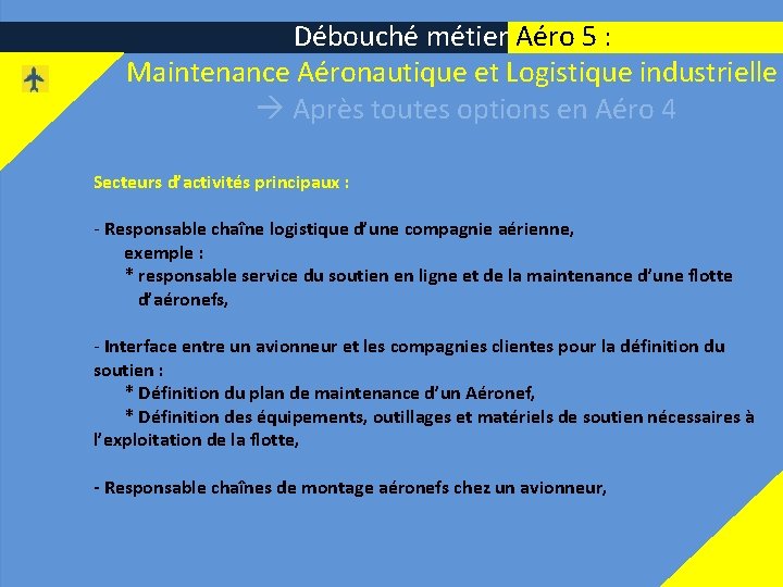 12 Débouché métier Aéro 5 : Maintenance Aéronautique et Logistique industrielle Après toutes options