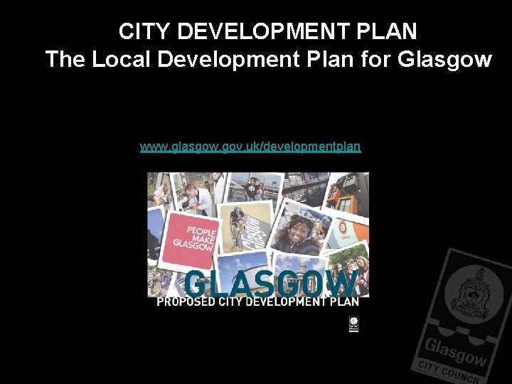CITY DEVELOPMENT PLAN The Local Development Plan for Glasgow www. glasgow. gov. uk/developmentplan CITY DEVELOPMENT PLAN The Local Development Plan for Glasgow www. glasgow. gov. uk/developmentplan
