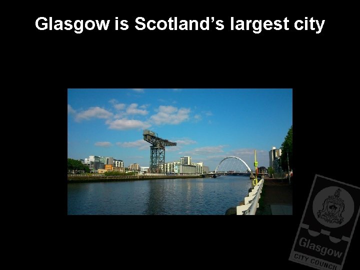 Glasgow is Scotland’s largest city Glasgow is Scotland’s largest city