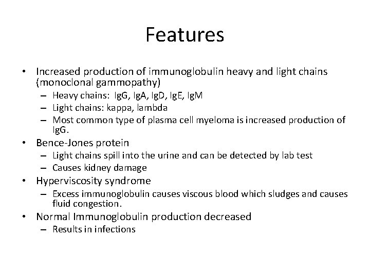 Features • Increased production of immunoglobulin heavy and light chains (monoclonal gammopathy) – Heavy