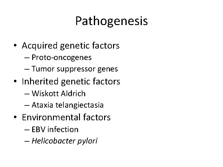 Pathogenesis • Acquired genetic factors – Proto-oncogenes – Tumor suppressor genes • Inherited genetic