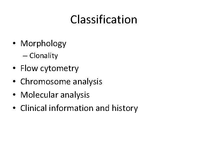Classification • Morphology – Clonality • • Flow cytometry Chromosome analysis Molecular analysis Clinical