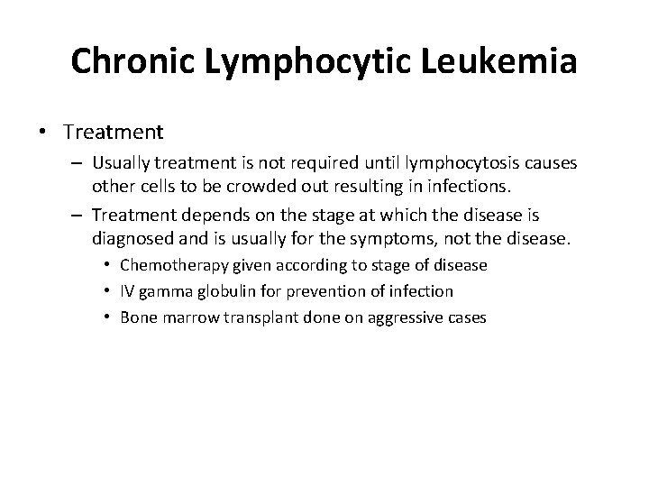 Chronic Lymphocytic Leukemia • Treatment – Usually treatment is not required until lymphocytosis causes