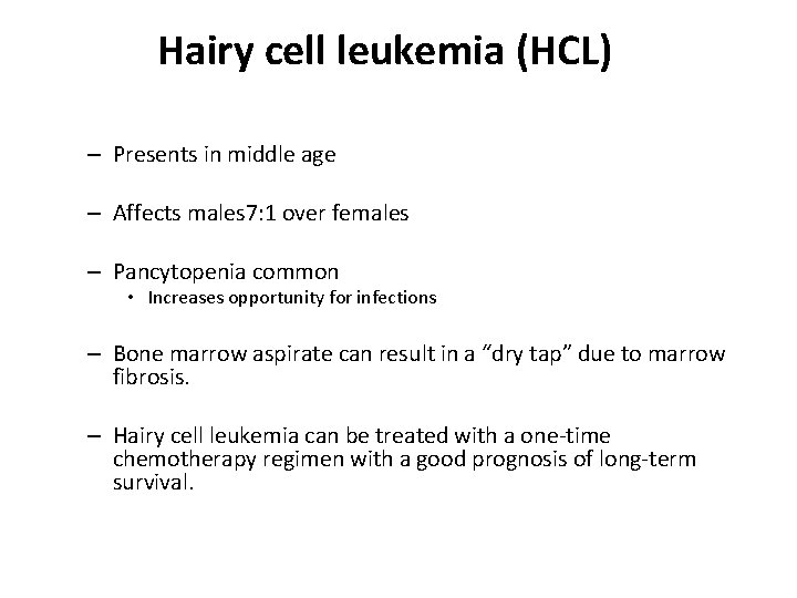 Hairy cell leukemia (HCL) – Presents in middle age – Affects males 7: 1