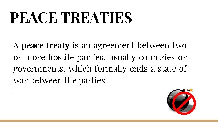 PEACE TREATIES A peace treaty is an agreement between two or more hostile parties,