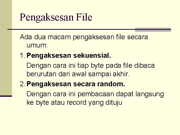 Pengaksesan File Ada dua macam pengaksesan file secara umum: 1. Pengaksesan sekuensial. Dengan cara