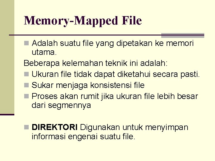 Memory-Mapped File n Adalah suatu file yang dipetakan ke memori utama. Beberapa kelemahan teknik