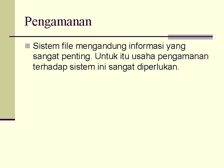 Pengamanan n Sistem file mengandung informasi yang sangat penting. Untuk itu usaha pengamanan terhadap