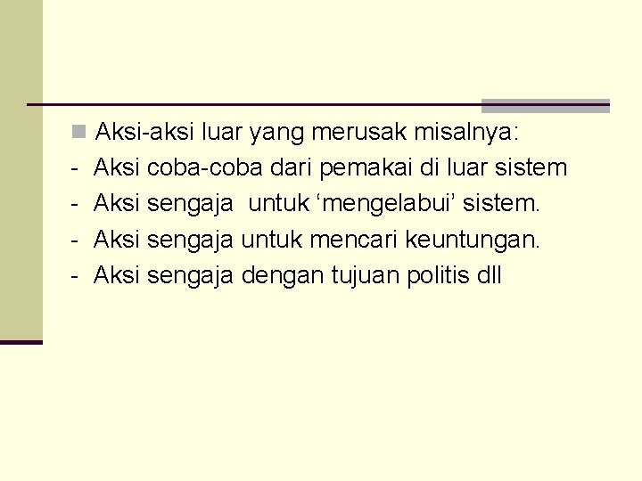 n Aksi-aksi luar yang merusak misalnya: - Aksi coba-coba dari pemakai di luar sistem