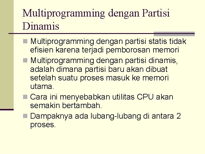 Multiprogramming dengan Partisi Dinamis n Multiprogramming dengan partisi statis tidak efisien karena terjadi pemborosan