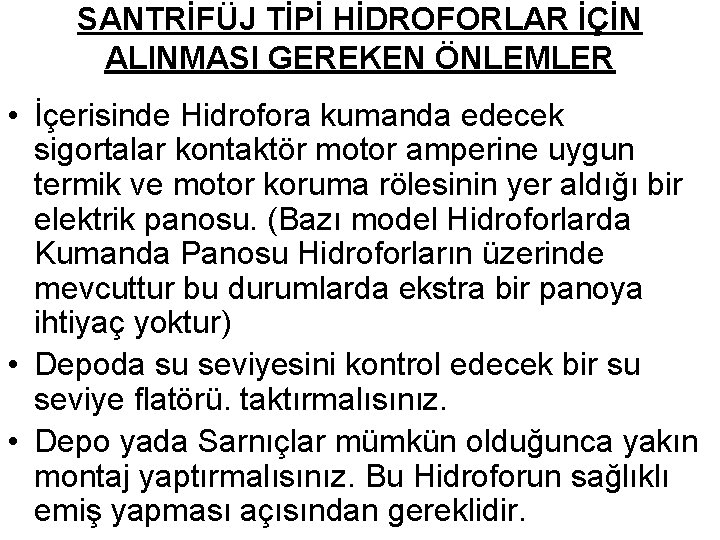 SANTRİFÜJ TİPİ HİDROFORLAR İÇİN ALINMASI GEREKEN ÖNLEMLER • İçerisinde Hidrofora kumanda edecek sigortalar kontaktör