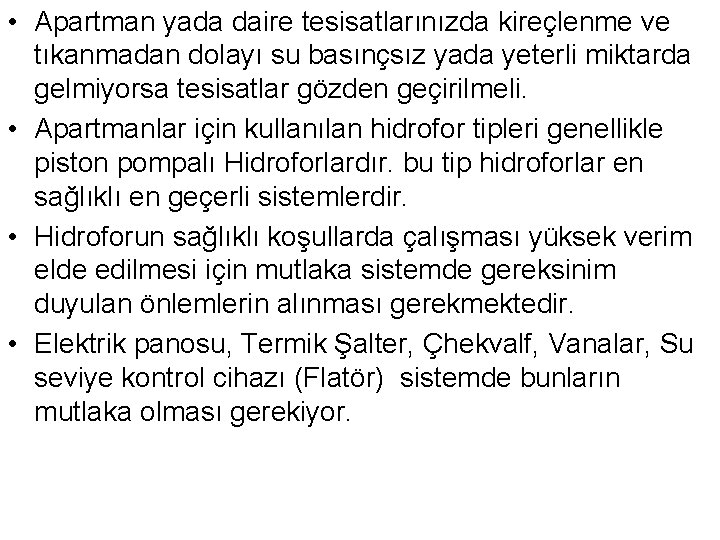  • Apartman yada daire tesisatlarınızda kireçlenme ve tıkanmadan dolayı su basınçsız yada yeterli