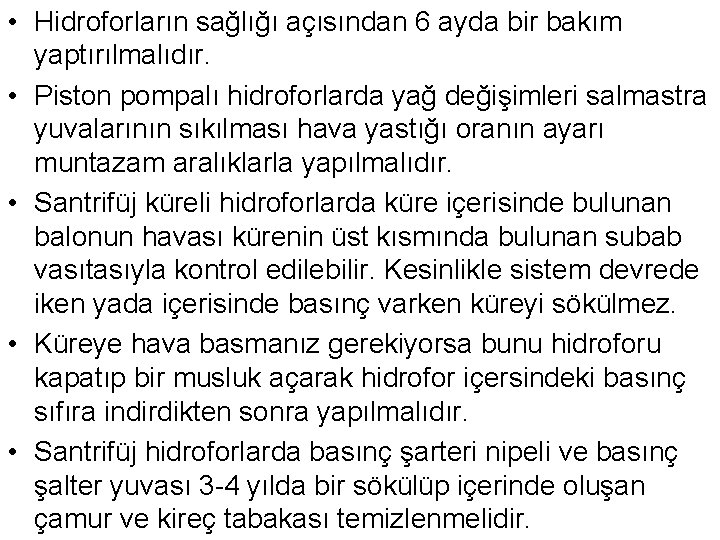  • Hidroforların sağlığı açısından 6 ayda bir bakım yaptırılmalıdır. • Piston pompalı hidroforlarda