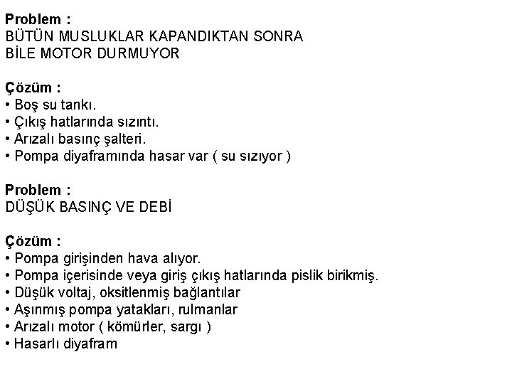 Problem : BÜTÜN MUSLUKLAR KAPANDIKTAN SONRA BİLE MOTOR DURMUYOR Çözüm : • Boş su