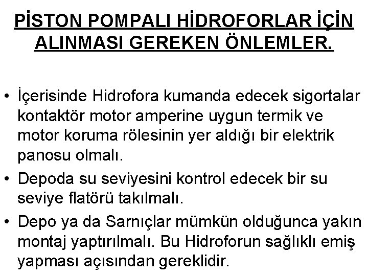 PİSTON POMPALI HİDROFORLAR İÇİN ALINMASI GEREKEN ÖNLEMLER. • İçerisinde Hidrofora kumanda edecek sigortalar kontaktör