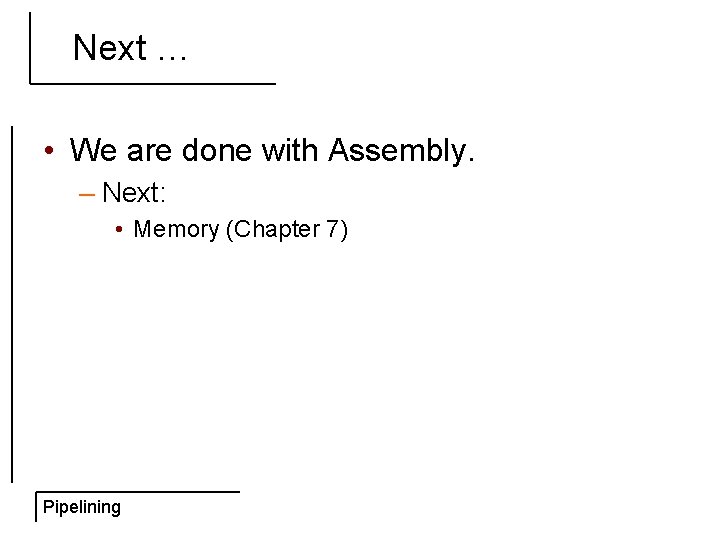 Next … • We are done with Assembly. – Next: • Memory (Chapter 7)