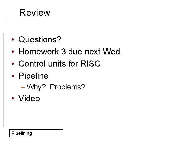 Review • • Questions? Homework 3 due next Wed. Control units for RISC Pipeline