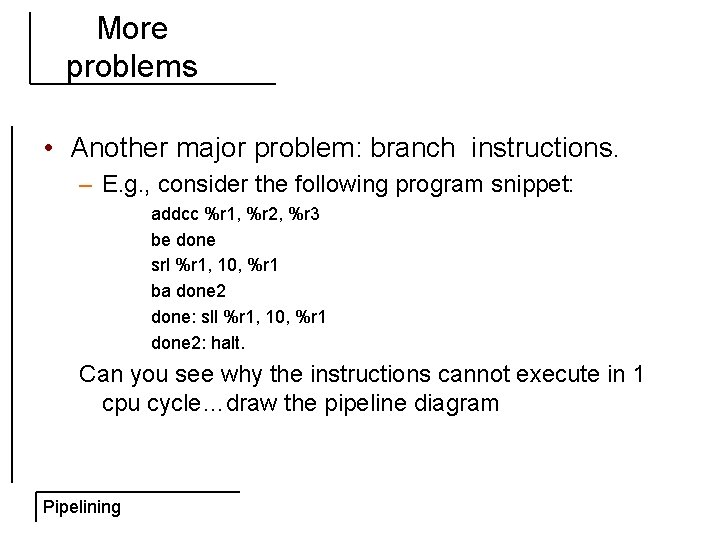 More problems • Another major problem: branch instructions. – E. g. , consider the