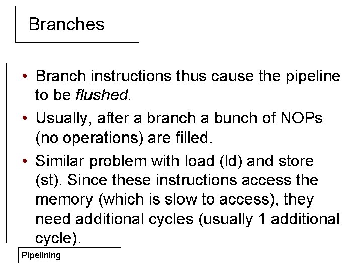 Branches • Branch instructions thus cause the pipeline to be flushed. • Usually, after