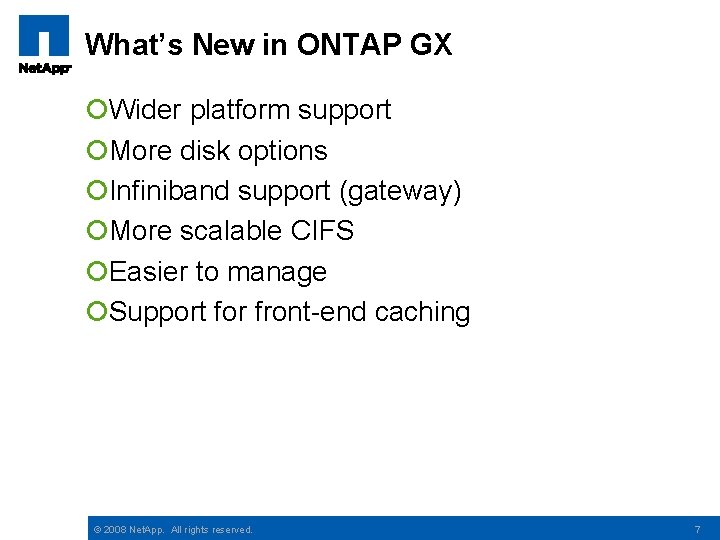 What’s New in ONTAP GX ¡Wider platform support ¡More disk options ¡Infiniband support (gateway)