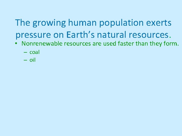 The growing human population exerts pressure on Earth’s natural resources. • Nonrenewable resources are