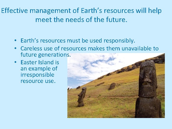 Effective management of Earth’s resources will help meet the needs of the future. •