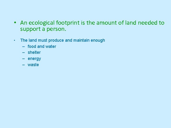  • An ecological footprint is the amount of land needed to support a