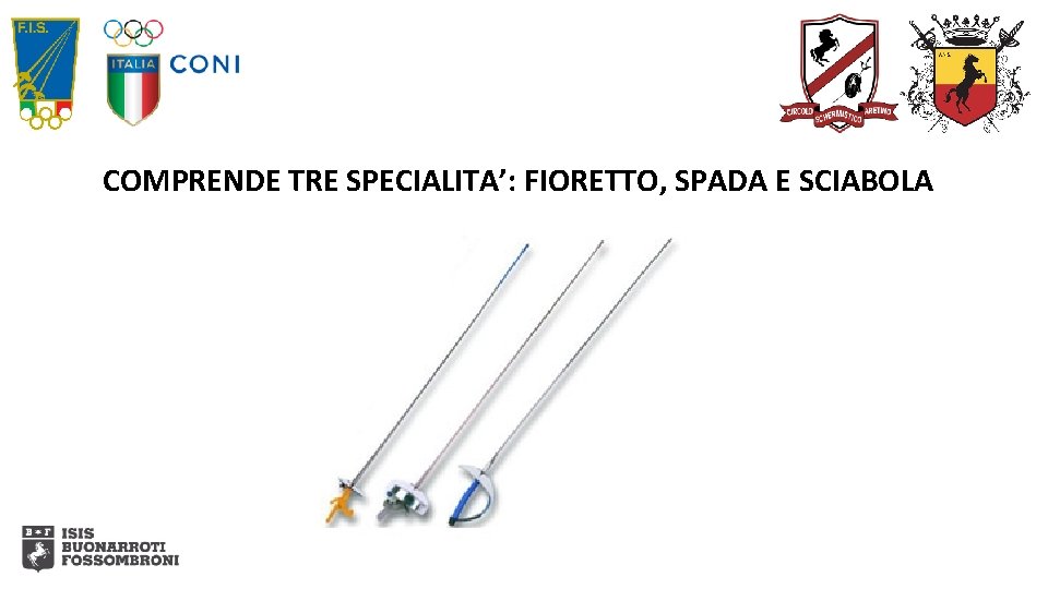 COMPRENDE TRE SPECIALITA’: FIORETTO, SPADA E SCIABOLA COMPRENDE TRE SPECIALITA’: FIORETTO, SPADA E SCIABOLA