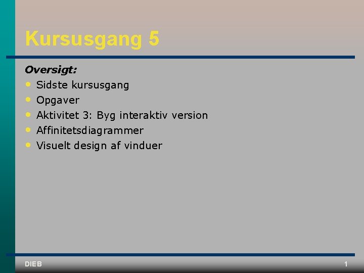 Kursusgang 5 Oversigt: • Sidste kursusgang • • Opgaver Aktivitet 3: Byg interaktiv version