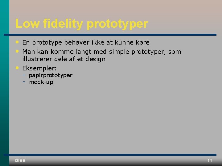 Low fidelity prototyper • • • En prototype behøver ikke at kunne køre Man