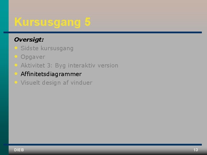 Kursusgang 5 Oversigt: • Sidste kursusgang • • Opgaver Aktivitet 3: Byg interaktiv version