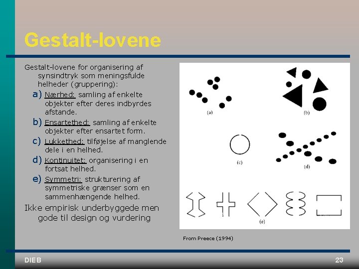 Gestalt-lovene Gestalt lovene for organisering af synsindtryk som meningsfulde helheder (gruppering): a) Nærhed: samling