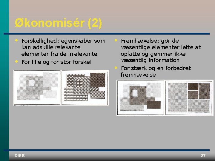 Økonomisér (2) • • Forskellighed: egenskaber som kan adskille relevante elementer fra de irrelevante