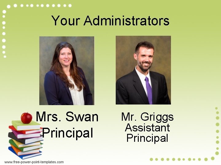 Your Administrators Mrs. Swan Principal Mr. Griggs Assistant Principal 