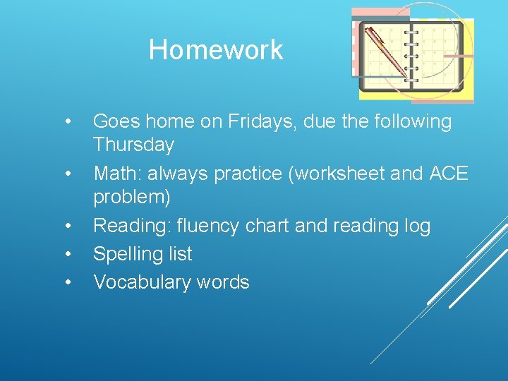 Homework • • • Goes home on Fridays, due the following Thursday Math: always