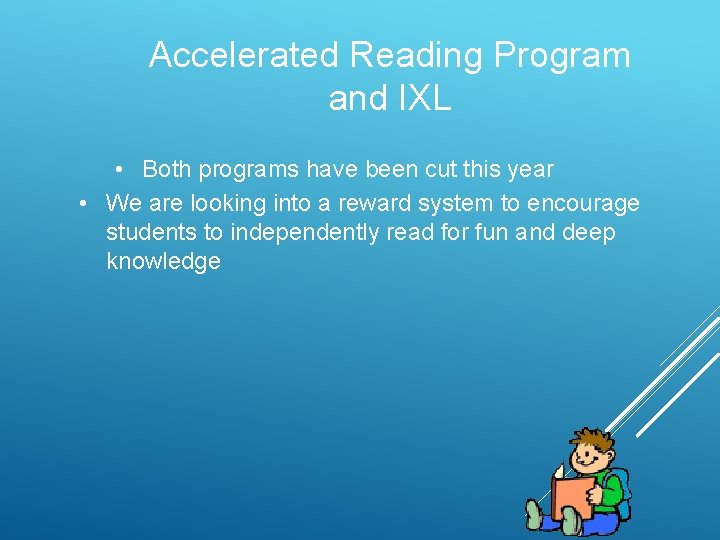 Accelerated Reading Program and IXL • Both programs have been cut this year •