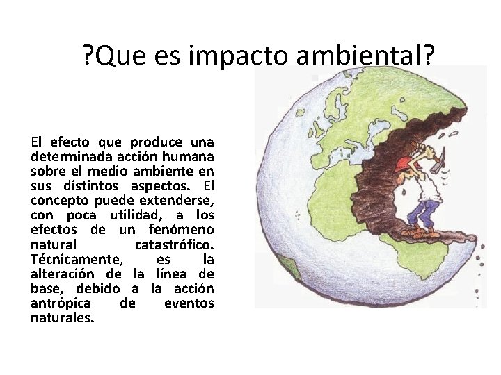 ? Que es impacto ambiental? El efecto que produce una determinada acción humana sobre