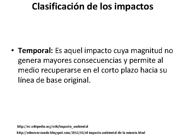 Clasificación de los impactos • Temporal: Es aquel impacto cuya magnitud no genera mayores