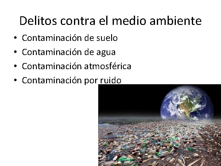 Delitos contra el medio ambiente • • Contaminación de suelo Contaminación de agua Contaminación