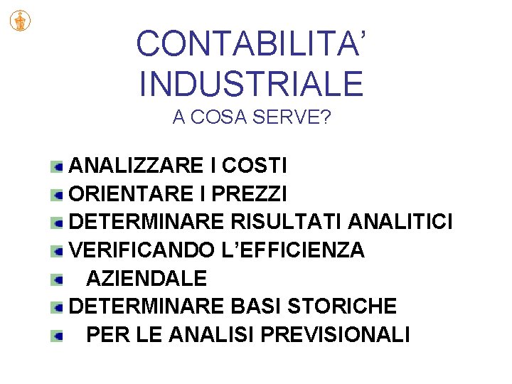 CONTABILITA’ INDUSTRIALE A COSA SERVE? ANALIZZARE I COSTI ORIENTARE I PREZZI DETERMINARE RISULTATI ANALITICI