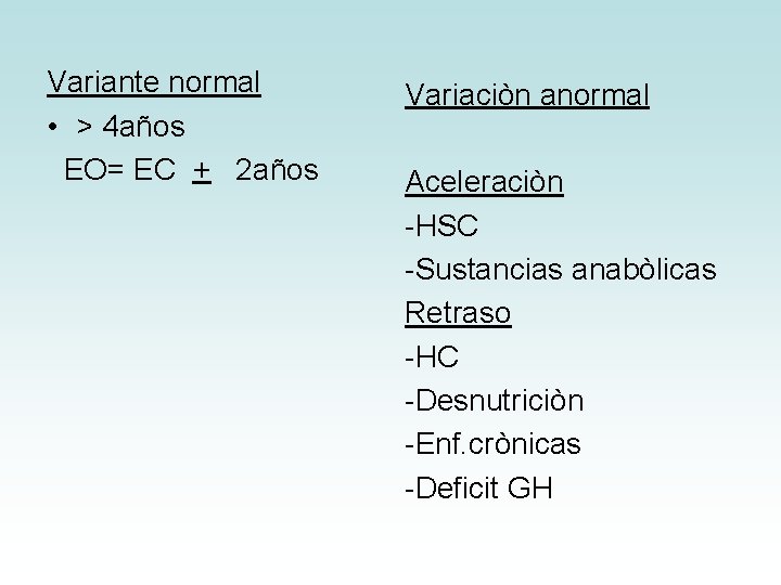 Variante normal • > 4 años EO= EC + 2 años Variaciòn anormal Aceleraciòn Variante normal • > 4 años EO= EC + 2 años Variaciòn anormal Aceleraciòn