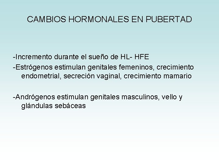 CAMBIOS HORMONALES EN PUBERTAD -Incremento durante el sueño de HL- HFE -Estrógenos estimulan genitales CAMBIOS HORMONALES EN PUBERTAD -Incremento durante el sueño de HL- HFE -Estrógenos estimulan genitales