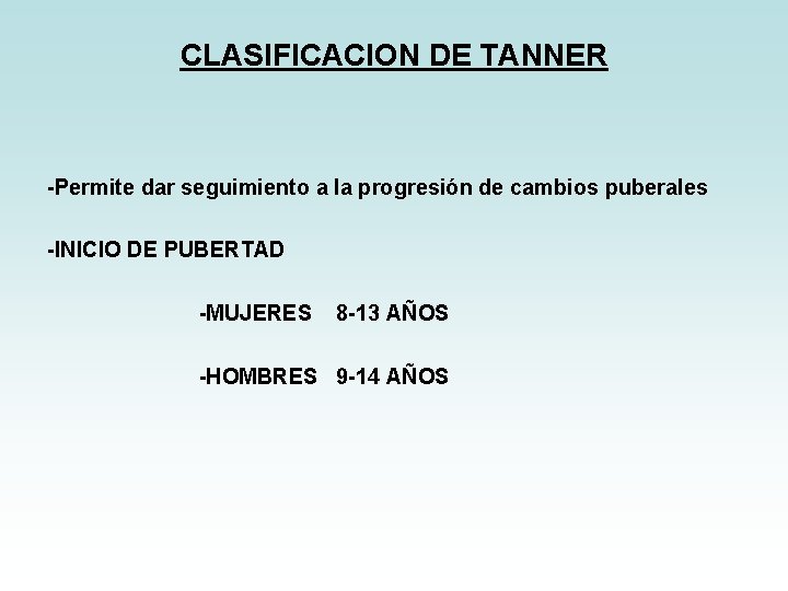 CLASIFICACION DE TANNER -Permite dar seguimiento a la progresión de cambios puberales -INICIO DE CLASIFICACION DE TANNER -Permite dar seguimiento a la progresión de cambios puberales -INICIO DE